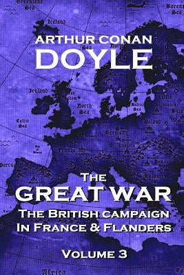 The British Campaign in France and Flanders - Volume 3: The Great War By Arthur Conan Doyle by Doyle, Arthur Conan
