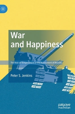 War and Happiness: The Role of Temperament in the Assessment of Resolve by Jenkins, Peter S.