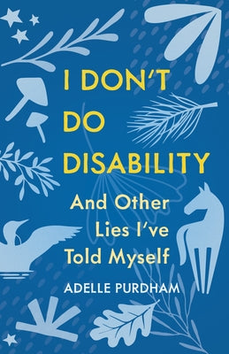 I Don't Do Disability and Other Lies I've Told Myself by Purdham, Adelle