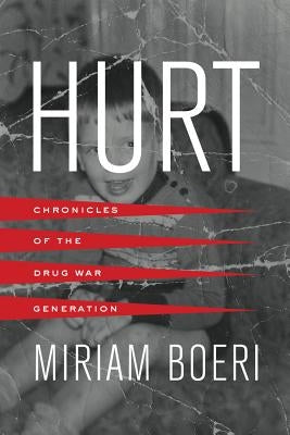 Hurt: Chronicles of the Drug War Generation by Boeri, Miriam