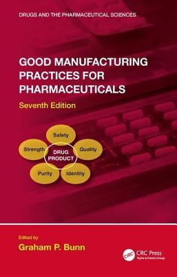 Good Manufacturing Practices for Pharmaceuticals, Seventh Edition by Bunn, Graham P.