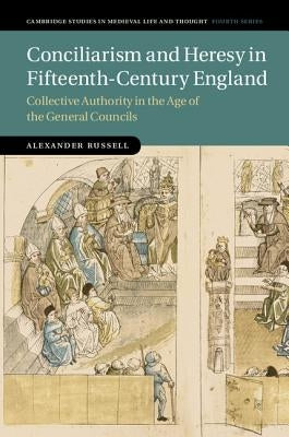 Conciliarism and Heresy in Fifteenth-Century England by Russell, Alexander