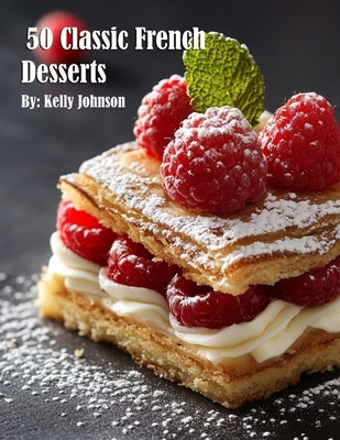 50 Classic French Desserts by Johnson, Kelly