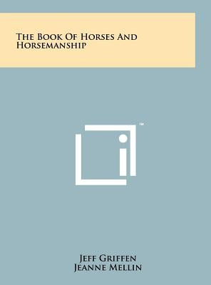 The Book Of Horses And Horsemanship by Griffen, Jeff