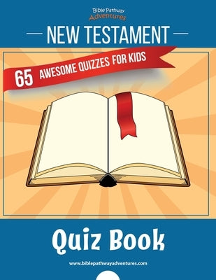New Testament Quiz Book: 65 awesome quizzes for kids by Adventures, Bible Pathway