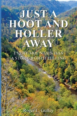 Just A Hoot and Holler Way: Every mountain has a story worth telling by Guffey, Roger L.
