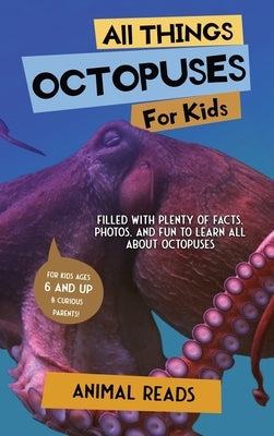 All Things Octopuses For Kids: Filled With Plenty of Facts, Photos, and Fun to Learn all About Octopuses by Reads, Animal