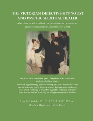The Victorian Detective-Hypnotist and Psychic Spiritual Healer by Wright, Joseph Fred