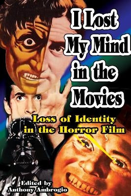 I Lost My Mind in the Movies: Loss of Identity in the Horror Film by Ambrogio, Anthony