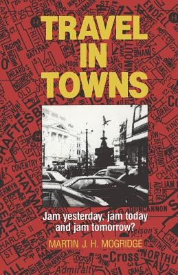 Travel in Towns: Jam Yesterday, Jam Today and Jam Tomorrow? by Mogridge, Martin J. H.