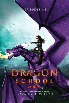 Dragon School: Episodes 1-5 by Wilson, Sarah K. L.