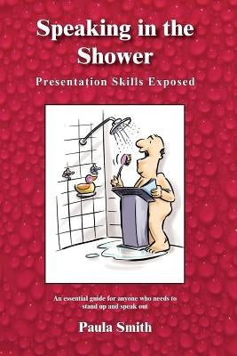 Speaking in the Shower: Presentation Skills Exposed by Smith, Paula