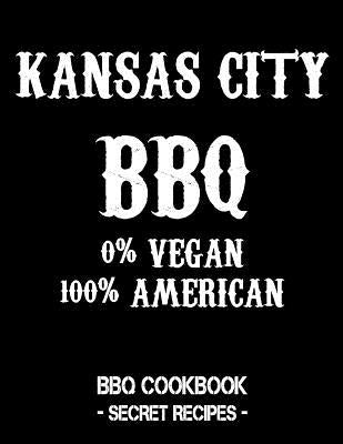 Kansas City BBQ - 0% Vegan 100% American: BBQ Cookbook - Secret Recipes for Men - Black by Bbq, Pitmaster