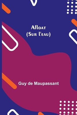 Afloat (Sur L'Eau) by de Maupassant, Guy