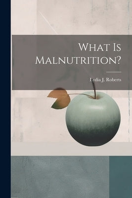 What is Malnutrition? by Roberts, Lydia J.
