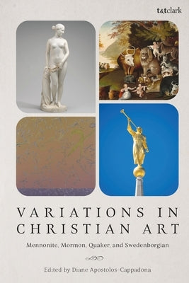 Variations in Christian Art: Mennonite, Mormon, Quaker, and Swedenborgian by Apostolos-Cappadona, Diane