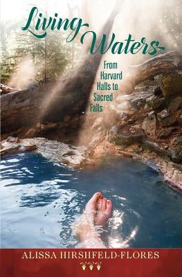 Living Waters: From Harvard Halls to Sacred Falls by Hirshfeld-Flores, Alissa