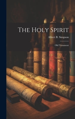 The Holy Spirit: Old Testament by Simpson, Albert B.