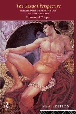 The Sexual Perspective: Homosexuality and Art in the Last 100 Years in the West by Cooper, Emmanuel