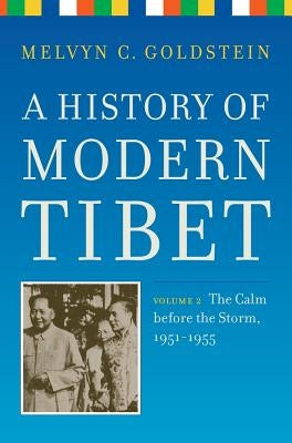 A History of Modern Tibet, Volume 2: The Calm Before the Storm 1951-1955 by Goldstein, Melvyn C.