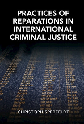 Practices of Reparations in International Criminal Justice by Sperfeldt, Christoph