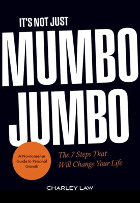 It's Not Just Mumbo Jumbo: The 7 Steps That Will Change Your Life by Law, Charley