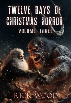 Twelve Days of Christmas Horror Volume Three by Wood, Rick