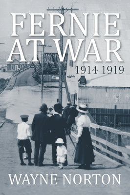 Fernie at War: 1914 - 1919 by Norton, Wayne