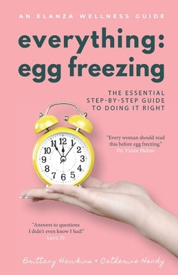Everything Egg Freezing: The Essential Step-by-Step Guide to Doing it Right by Hawkins, Brittany