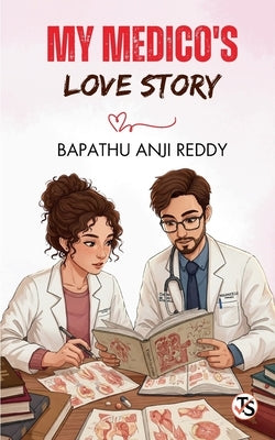 My Medico's Love Story by Bapathu, Anji Reddy