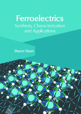 Ferroelectrics: Synthesis, Characterization and Applications by Tatum, Sharon