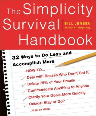 The Simplicity Survival Handbook: 32 Ways to Do Less and Accomplish More by Jensen, William D.