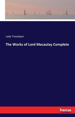 The Works of Lord Macaulay Complete by Trevelyan, Lady