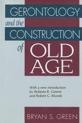 Gerontology and the Construction of Old Age by Green, Bryan
