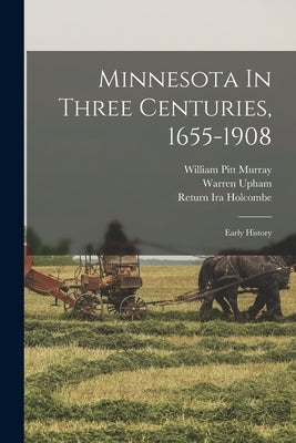 Minnesota In Three Centuries, 1655-1908: Early History by Hubbard, Lucius Frederick