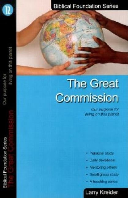 The Great Commission: Our Purpose for Living on This Planet by Kreider, Larry
