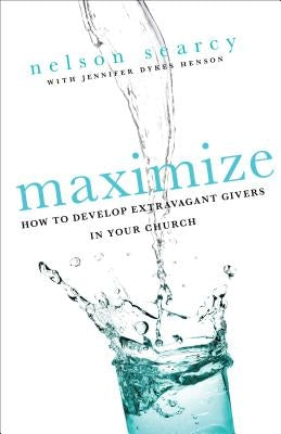 Maximize: How to Develop Extravagant Givers in Your Church by Searcy, Nelson