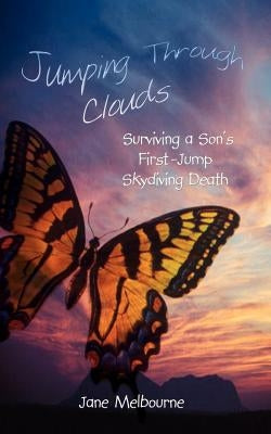 Jumping Through Clouds: Surviving a Son's First Jump Skydiving Death by Melbourne, Jane