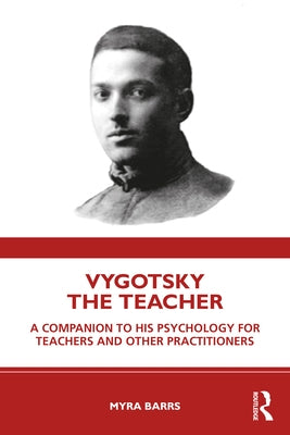 Vygotsky the Teacher: A Companion to His Psychology for Teachers and Other Practitioners by Barrs, Myra