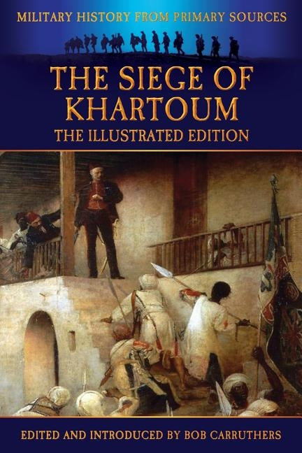 The Siege of Khartoum - The Illustrated Edition by Power, Frank