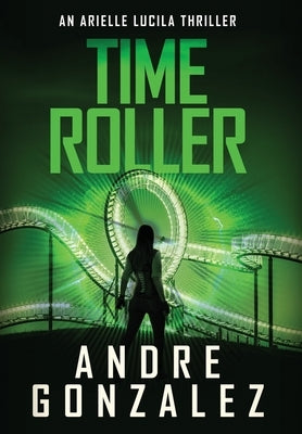 Time Roller (Arielle Lucila Series, Book 4) by Gonzalez, Andre