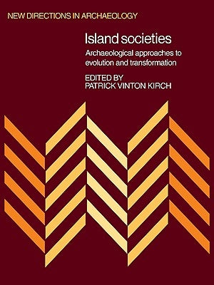 Island Societies: Archaeological Approaches to Evolution and Transformation by Kirch, Patrick Vinton