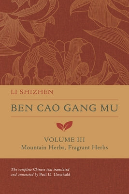 Ben Cao Gang Mu, Volume III: Mountain Herbs, Fragrant Herbsvolume 3 by Shizhen, Li