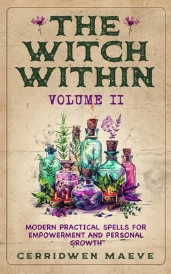 The Witch Within, Volume II: Modern Practical Spells for Empowerment and Personal Growth by Maeve, Cerridwen