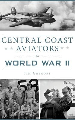 Central Coast Aviators in World War II by Gregory, Jim