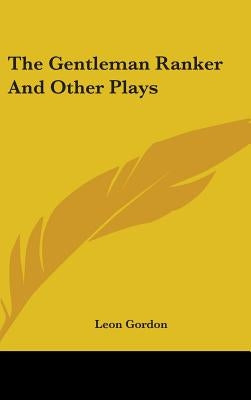 The Gentleman Ranker And Other Plays by Gordon, Leon