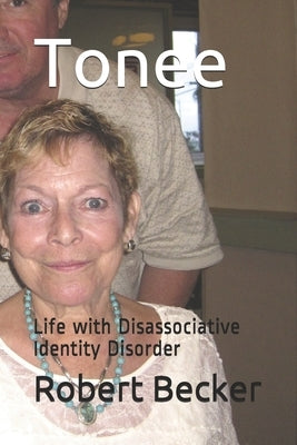 Tonee: Life with Disassociative Identity Disorder by Becker, Robert
