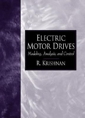 Electric Motor Drives: Modeling, Analysis, and Control by Krishnan, R.