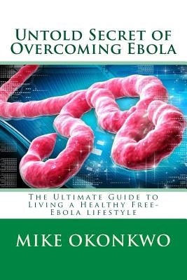 Untold Secret of Overcoming Ebola by Okonkwo, Mike C.