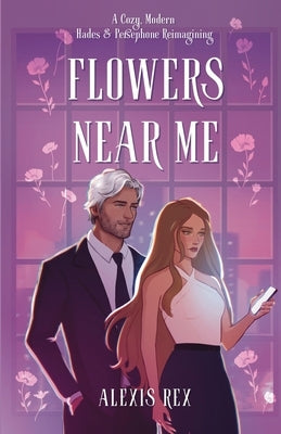 Flowers Near Me: Love Blooms in the Shadows of Olympus by Rex, Alexis